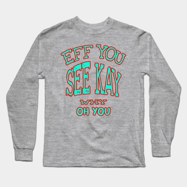 eff you see kay why oh you Long Sleeve T-Shirt by CatHook